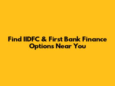 Find IIDFC & First Bank Finance Options Near You
