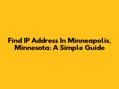 Find IP Address In Minneapolis, Minnesota: A Simple Guide