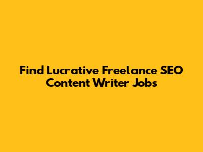 Find Lucrative Freelance SEO Content Writer Jobs