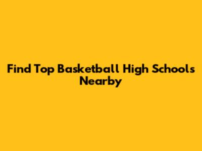 Find Top Basketball High Schools Nearby