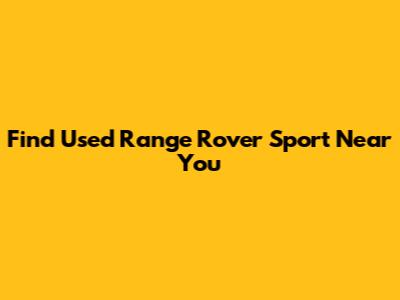 Find Used Range Rover Sport Near You
