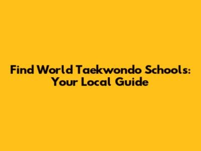 Find World Taekwondo Schools: Your Local Guide