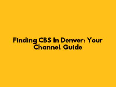 Finding CBS In Denver: Your Channel Guide