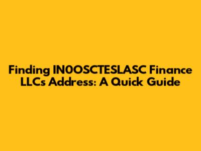 Finding IN0OSCTESLASC Finance LLC's Address: A Quick Guide