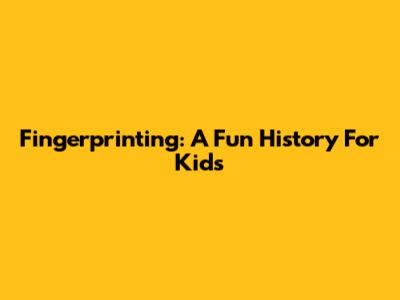Fingerprinting: A Fun History For Kids