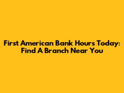 First American Bank Hours Today: Find A Branch Near You