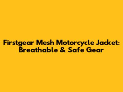 Firstgear Mesh Motorcycle Jacket: Breathable & Safe Gear