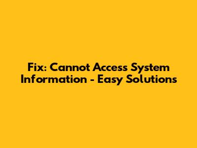 Fix: Cannot Access System Information - Easy Solutions