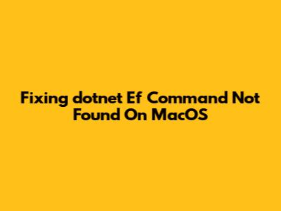 Fixing 'dotnet Ef Command Not Found' On MacOS