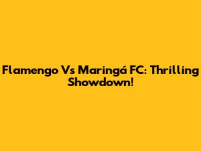 Flamengo Vs Maringá FC: Thrilling Showdown!