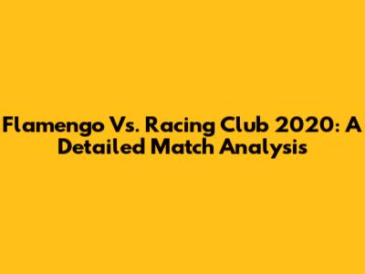 Flamengo Vs. Racing Club 2020: A Detailed Match Analysis
