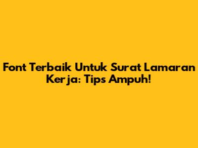 Font Terbaik Untuk Surat Lamaran Kerja: Tips Ampuh!