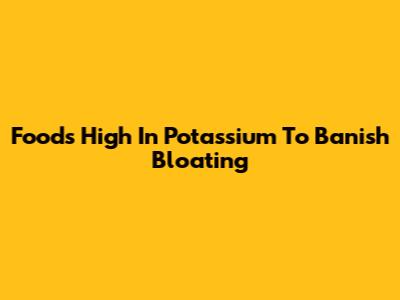 Foods High In Potassium To Banish Bloating