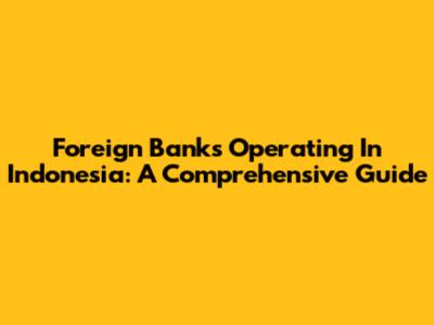 Foreign Banks Operating In Indonesia: A Comprehensive Guide