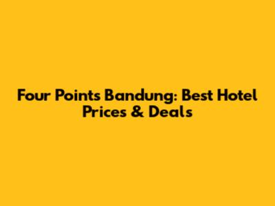 Four Points Bandung: Best Hotel Prices & Deals