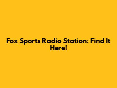 Fox Sports Radio Station: Find It Here!