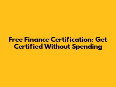 Free Finance Certification: Get Certified Without Spending