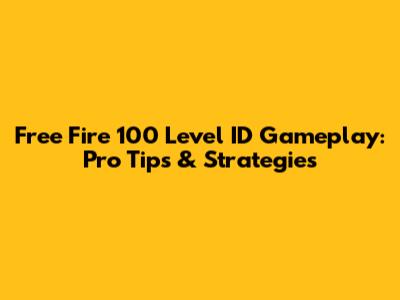 Free Fire 100 Level ID Gameplay: Pro Tips & Strategies