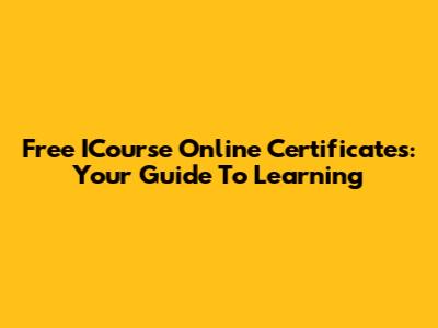 Free ICourse Online Certificates: Your Guide To Learning