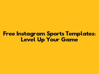 Free Instagram Sports Templates: Level Up Your Game