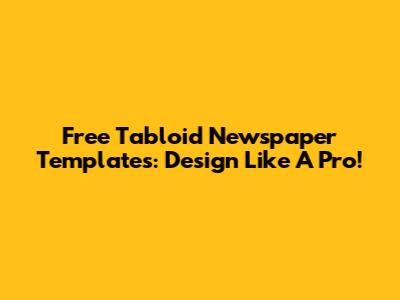 Free Tabloid Newspaper Templates: Design Like A Pro!