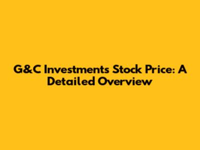 G&C Investments Stock Price: A Detailed Overview