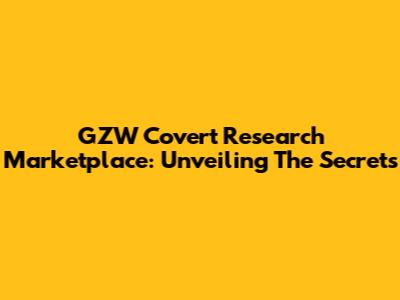 GZW Covert Research Marketplace: Unveiling The Secrets