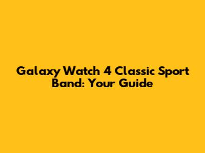 Galaxy Watch 4 Classic Sport Band: Your Guide