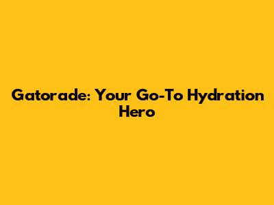 Gatorade: Your Go-To Hydration Hero