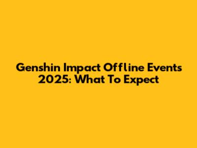 Genshin Impact Offline Events 2025: What To Expect