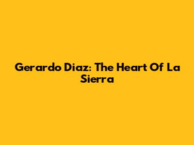 Gerardo Diaz: The Heart Of La Sierra