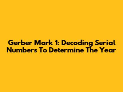 Gerber Mark 1: Decoding Serial Numbers To Determine The Year