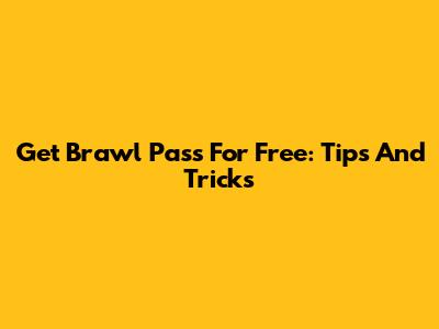 Get Brawl Pass For Free: Tips And Tricks