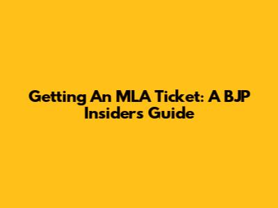 Getting An MLA Ticket: A BJP Insider's Guide