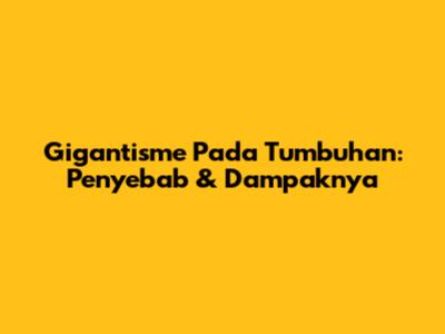 Gigantisme Pada Tumbuhan: Penyebab & Dampaknya