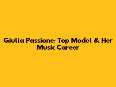 Giulia Passione: Top Model & Her Music Career