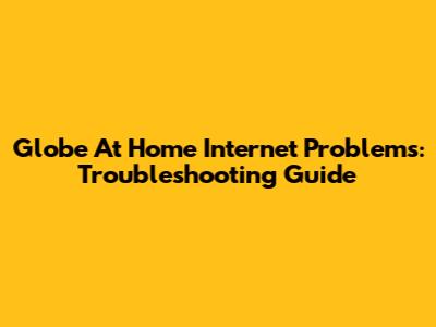 Globe At Home Internet Problems: Troubleshooting Guide
