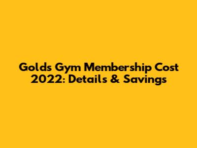 Gold's Gym Membership Cost 2022: Details & Savings