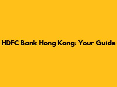 HDFC Bank Hong Kong: Your Guide