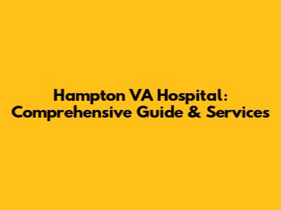 Hampton VA Hospital: Comprehensive Guide & Services
