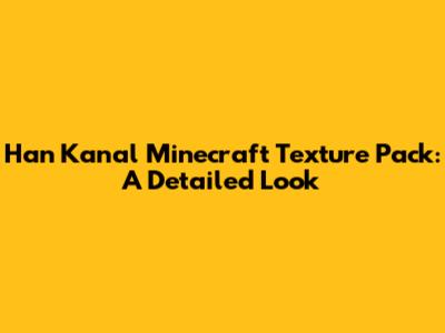 Han Kanal Minecraft Texture Pack: A Detailed Look
