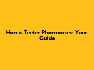 Harris Teeter Pharmacies: Your Guide