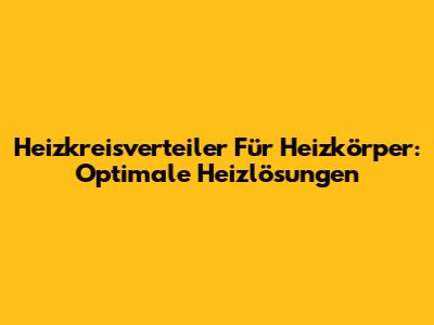 Heizkreisverteiler Für Heizkörper: Optimale Heizlösungen