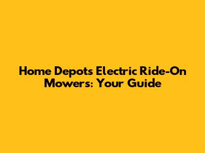 Home Depot's Electric Ride-On Mowers: Your Guide