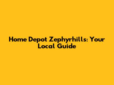 Home Depot Zephyrhills: Your Local Guide