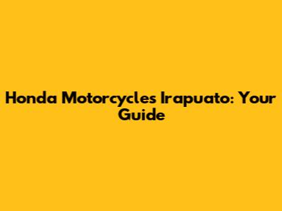 Honda Motorcycles Irapuato: Your Guide