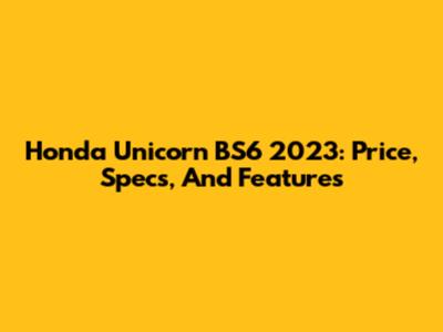 Honda Unicorn BS6 2023: Price, Specs, And Features