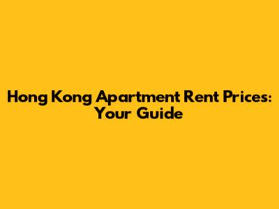 Hong Kong Apartment Rent Prices: Your Guide