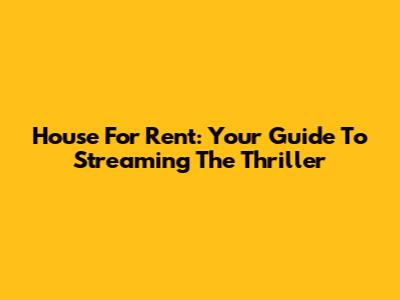 House For Rent: Your Guide To Streaming The Thriller