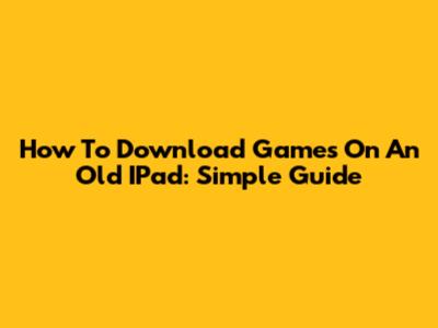 How To Download Games On An Old IPad: Simple Guide